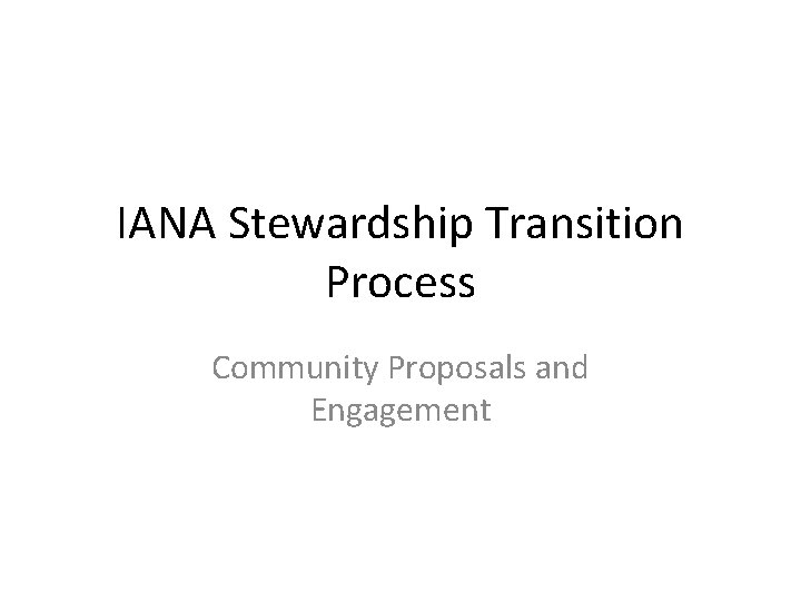 IANA Stewardship Transition Process Community Proposals and Engagement 