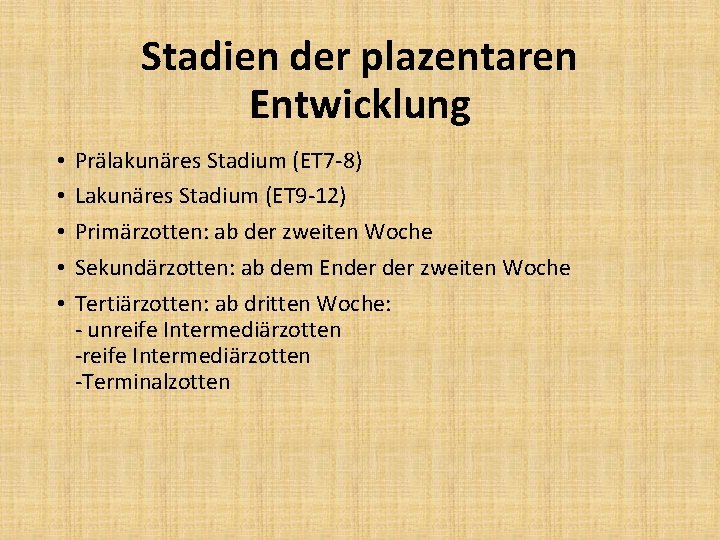 Stadien der plazentaren Entwicklung • • • Prälakunäres Stadium (ET 7 -8) Lakunäres Stadium