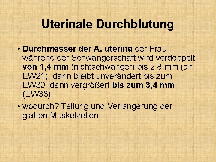 Uterinale Durchblutung • Durchmesser der A. uterina der Frau während der Schwangerschaft wird verdoppelt: