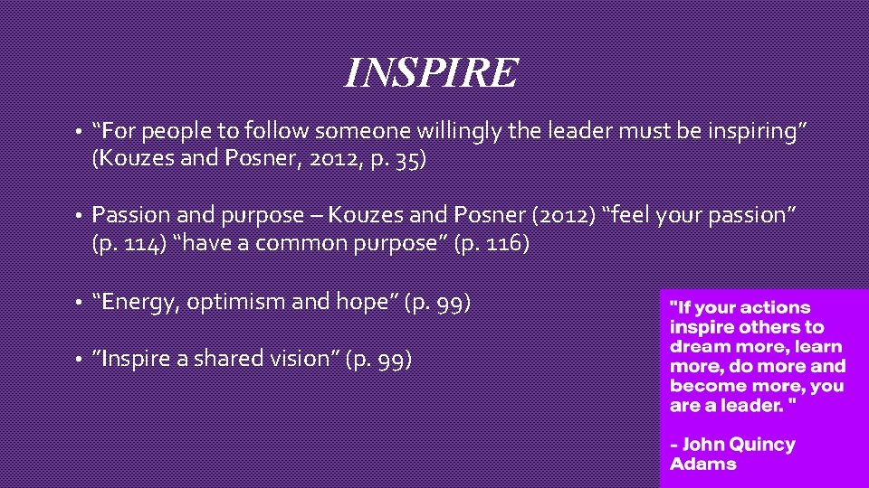 INSPIRE • “For people to follow someone willingly the leader must be inspiring” (Kouzes