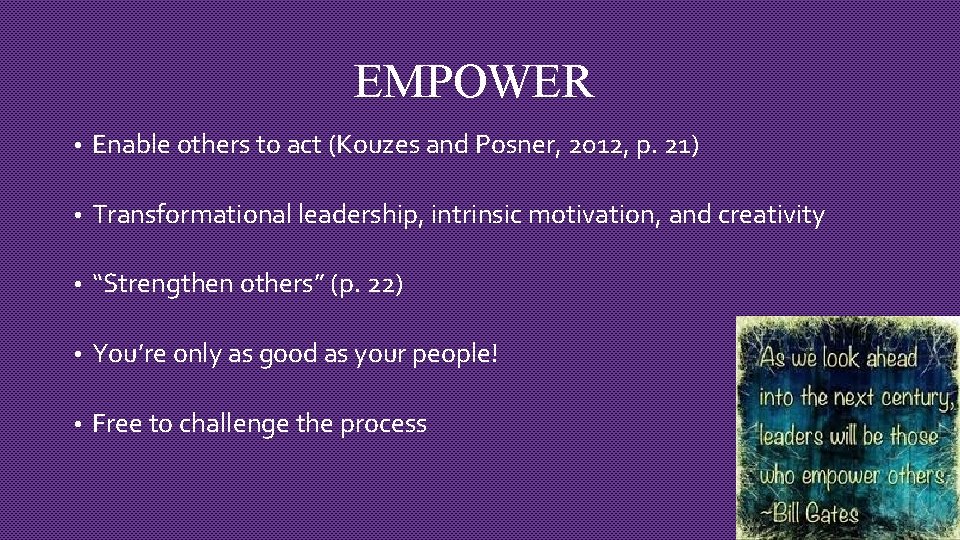 EMPOWER • Enable others to act (Kouzes and Posner, 2012, p. 21) • Transformational