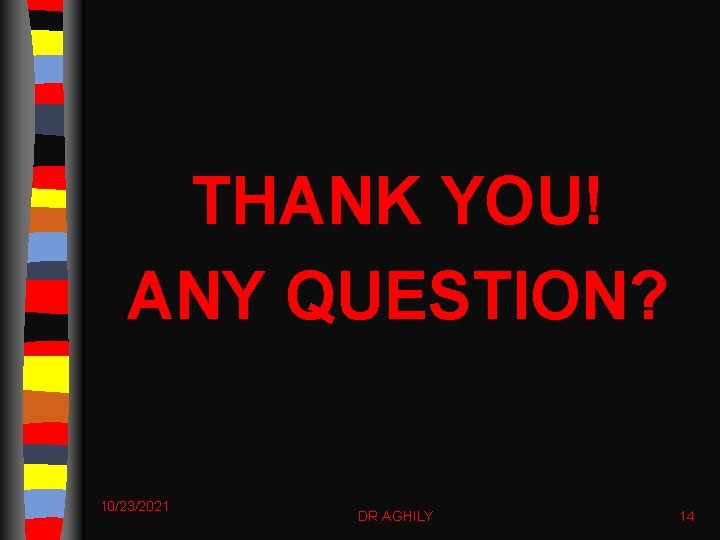 THANK YOU! ANY QUESTION? 10/23/2021 DR AGHILY 14 