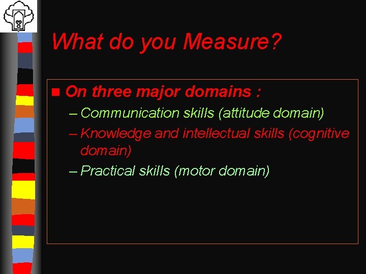 What do you Measure? n On three major domains : – Communication skills (attitude