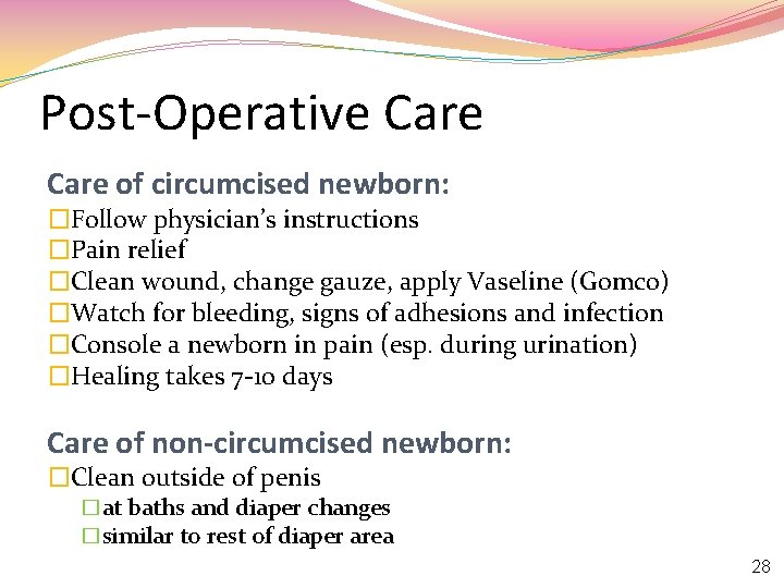 Post-Operative Care of circumcised newborn: �Follow physician’s instructions �Pain relief �Clean wound, change gauze,