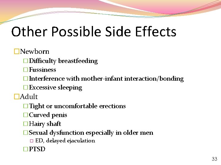 Other Possible Side Effects �Newborn �Difficulty breastfeeding �Fussiness �Interference with mother-infant interaction/bonding �Excessive sleeping