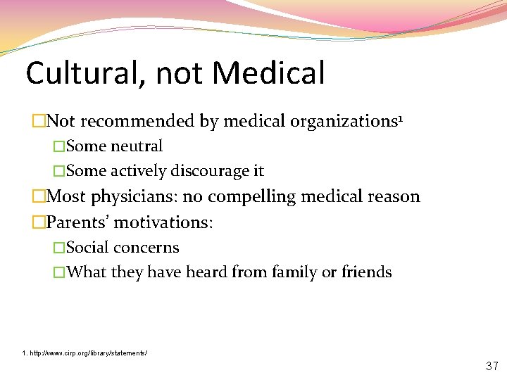 Cultural, not Medical �Not recommended by medical organizations 1 �Some neutral �Some actively discourage