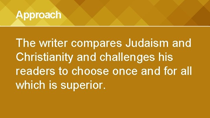 Approach The writer compares Judaism and Christianity and challenges his readers to choose once