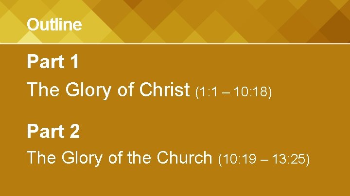 Outline Part 1 The Glory of Christ (1: 1 – 10: 18) Part 2