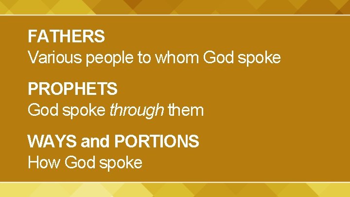FATHERS Various people to whom God spoke PROPHETS God spoke through them WAYS and