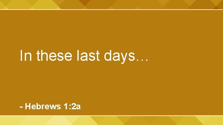 In these last days… - Hebrews 1: 2 a 