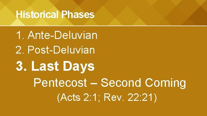 Historical Phases 1. Ante-Deluvian 2. Post-Deluvian 3. Last Days Pentecost – Second Coming (Acts