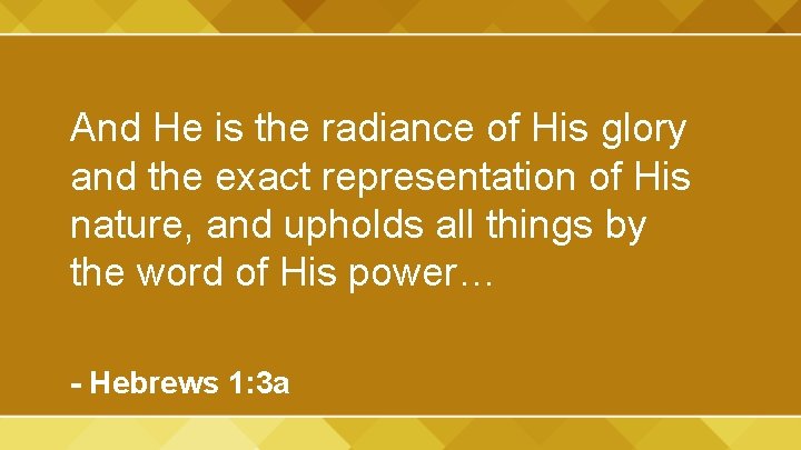 And He is the radiance of His glory and the exact representation of His