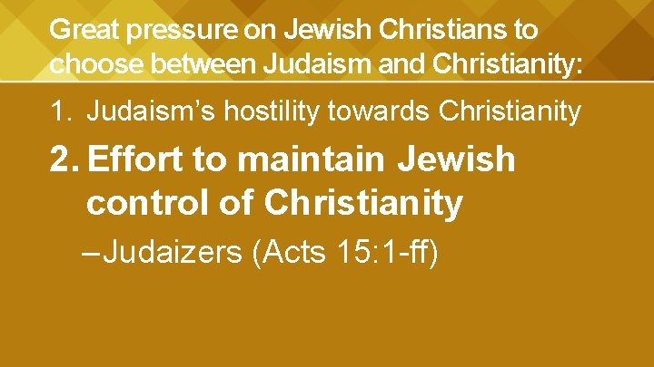 Great pressure on Jewish Christians to choose between Judaism and Christianity: 1. Judaism’s hostility