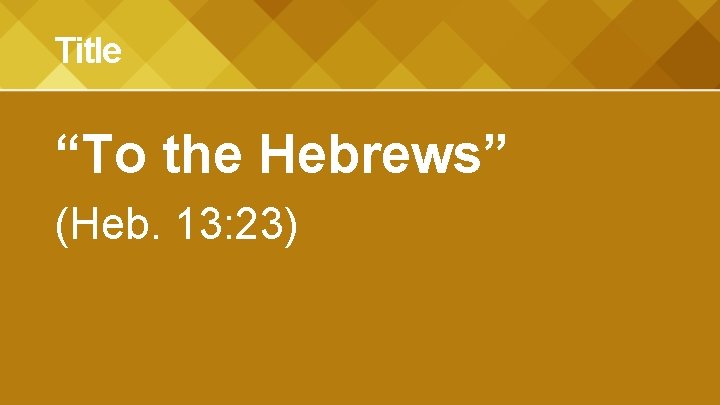 Title “To the Hebrews” (Heb. 13: 23) 