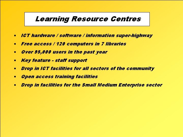 Learning Resource Centres • ICT hardware / software / information super-highway • Free access