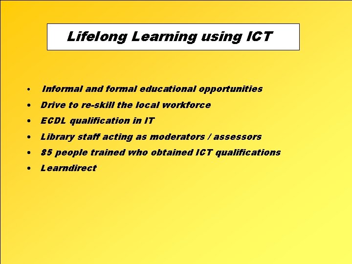 Lifelong Learning using ICT • Informal and formal educational opportunities • Drive to re-skill