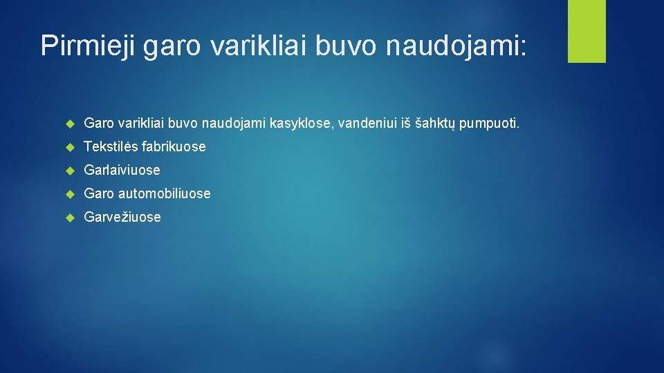 Pirmieji garo varikliai buvo naudojami: Garo varikliai buvo naudojami kasyklose, vandeniui iš šahktų pumpuoti.