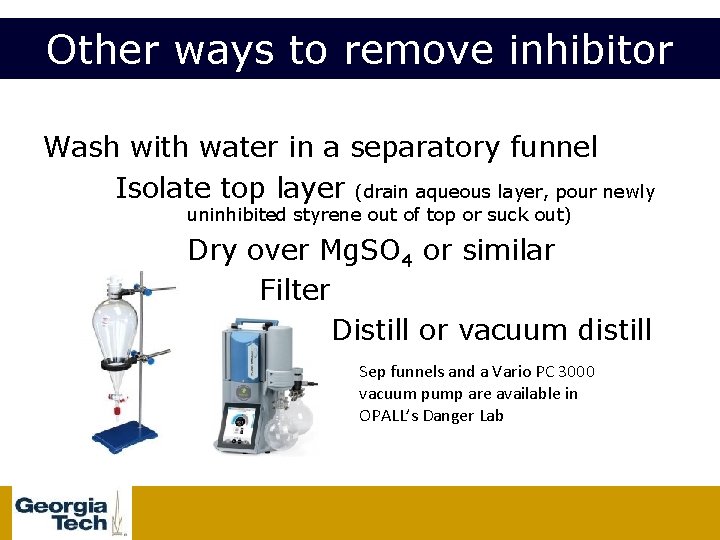 Other ways to remove inhibitor Wash with water in a separatory funnel Isolate top