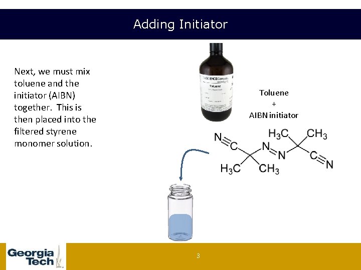 Adding Initiator Next, we must mix toluene and the initiator (AIBN) together. This is