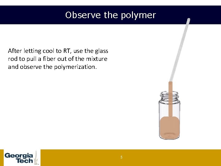 Observe the polymer After letting cool to RT, use the glass rod to pull