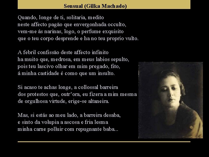 Sensual (Gilka Machado) Quando, longe de ti, solitaria, medito neste affecto pagão que envergonhada
