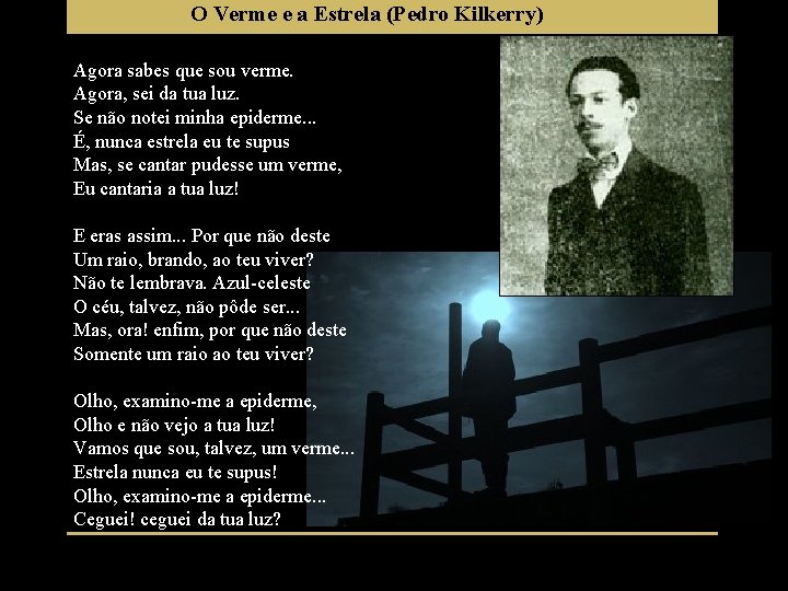 O Verme e a Estrela (Pedro Kilkerry) Agora sabes que sou verme. Agora, sei