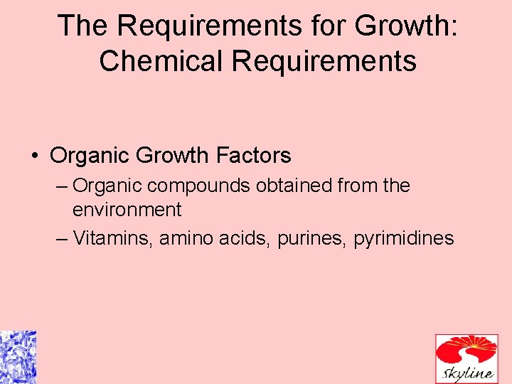 The Requirements for Growth: Chemical Requirements • Organic Growth Factors – Organic compounds obtained