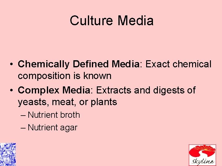 Culture Media • Chemically Defined Media: Exact chemical composition is known • Complex Media: