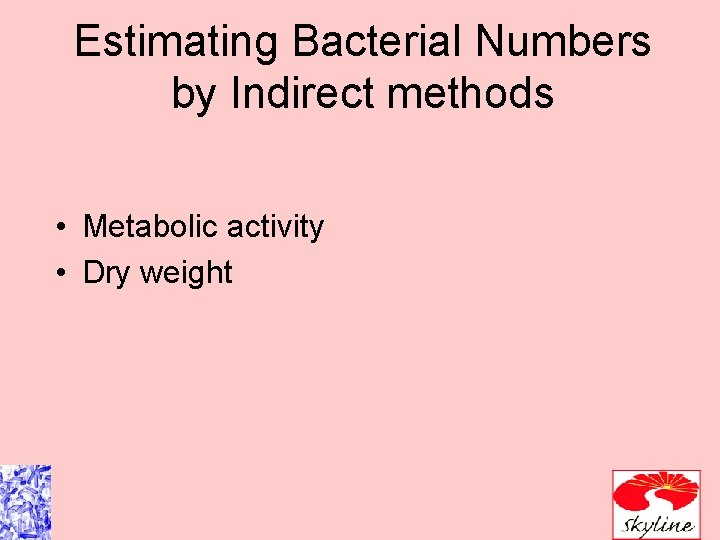 Estimating Bacterial Numbers by Indirect methods • Metabolic activity • Dry weight 