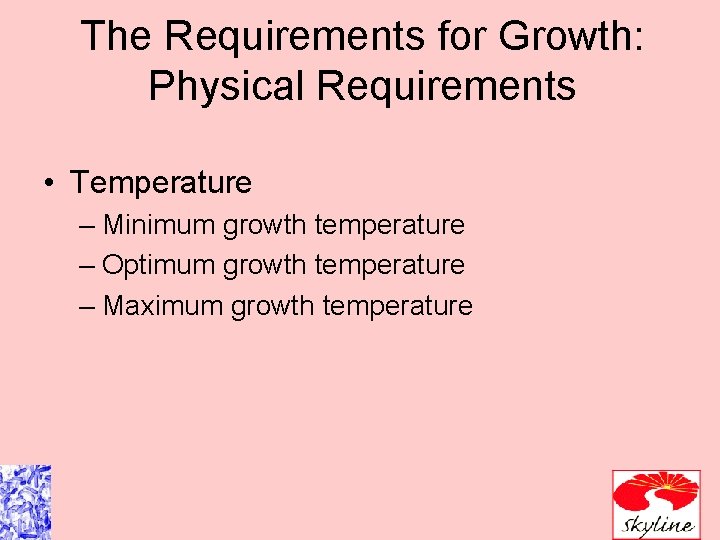 The Requirements for Growth: Physical Requirements • Temperature – Minimum growth temperature – Optimum