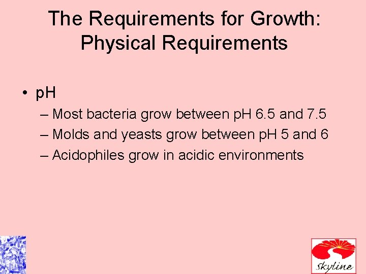 The Requirements for Growth: Physical Requirements • p. H – Most bacteria grow between