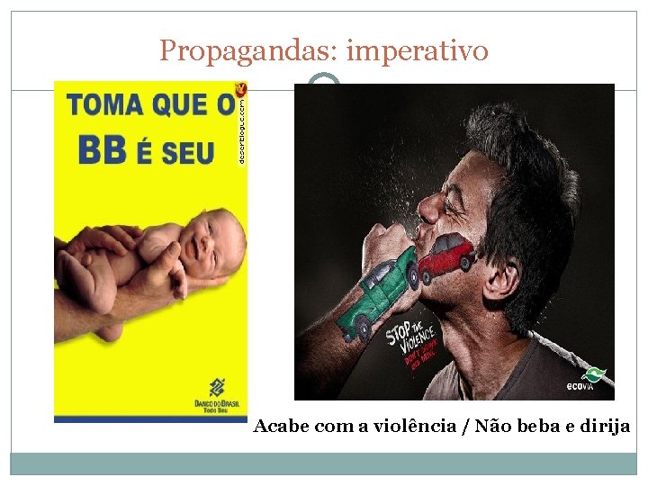 Propagandas: imperativo Acabe com a violência / Não beba e dirija 