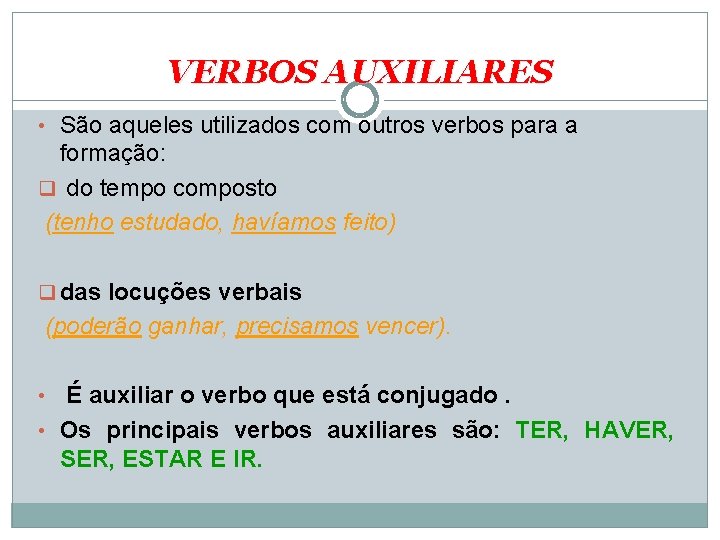 VERBOS AUXILIARES • São aqueles utilizados com outros verbos para a formação: q do