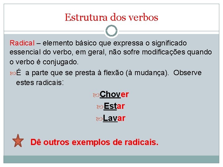 Estrutura dos verbos Radical – elemento básico que expressa o significado essencial do verbo,