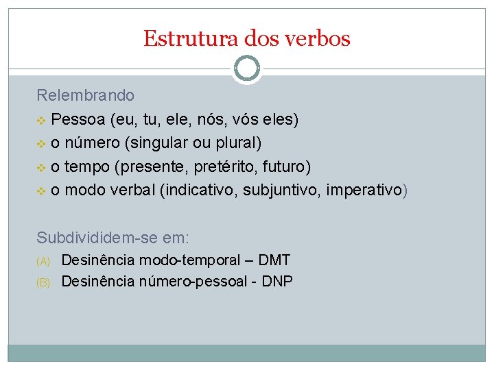 Estrutura dos verbos Relembrando v Pessoa (eu, tu, ele, nós, vós eles) v o