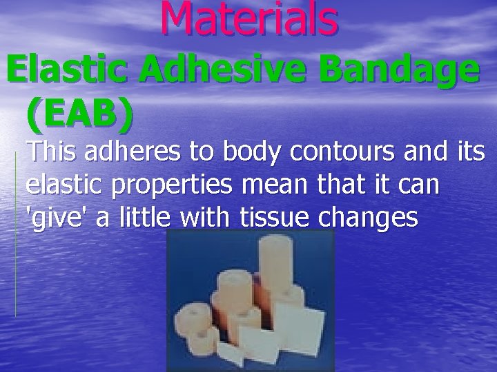 Materials Elastic Adhesive Bandage (EAB) This adheres to body contours and its elastic properties