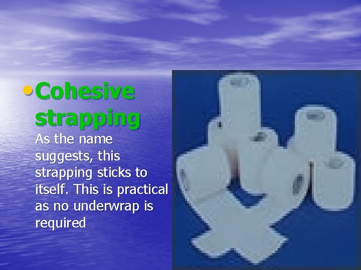  • Cohesive strapping As the name suggests, this strapping sticks to itself. This