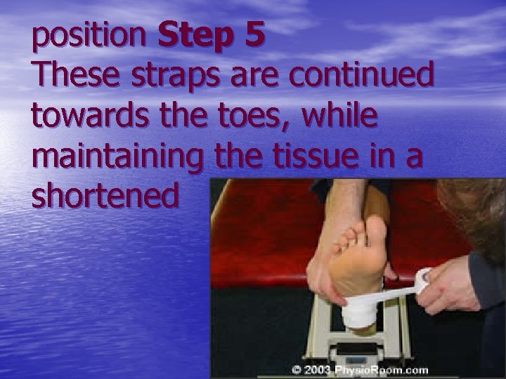 position Step 5 These straps are continued towards the toes, while maintaining the tissue