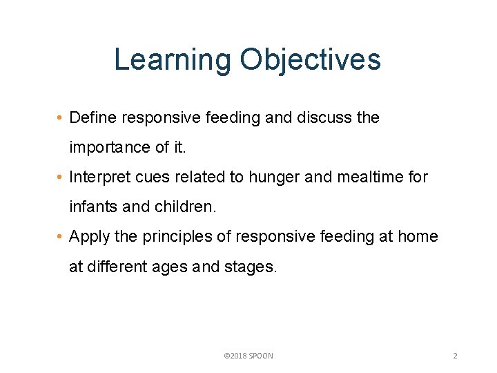 Learning Objectives • Define responsive feeding and discuss the importance of it. • Interpret