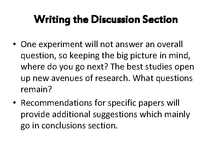 Writing the Discussion Section • One experiment will not answer an overall question, so
