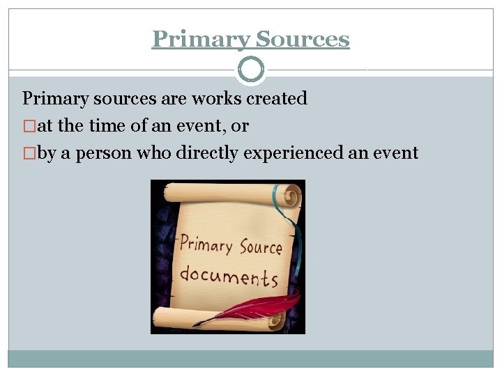 Primary Sources Primary sources are works created �at the time of an event, or