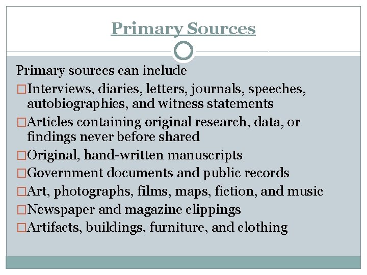 Primary Sources Primary sources can include �Interviews, diaries, letters, journals, speeches, autobiographies, and witness