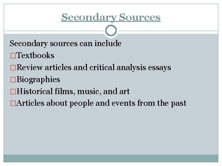 Secondary Sources Secondary sources can include �Textbooks �Review articles and critical analysis essays �Biographies