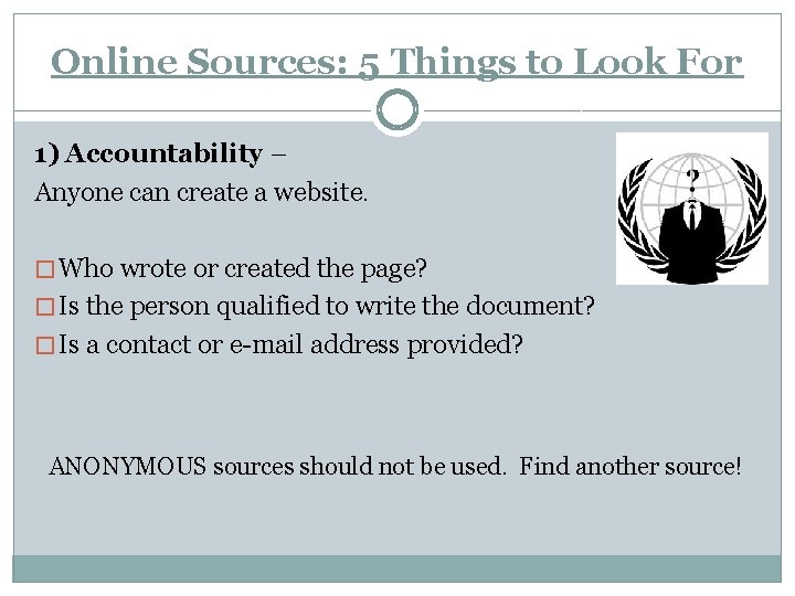 Online Sources: 5 Things to Look For 1) Accountability – Anyone can create a