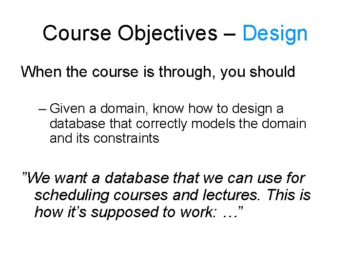 Course Objectives – Design When the course is through, you should – Given a