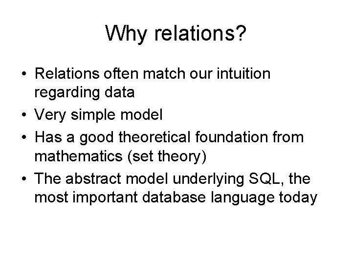 Why relations? • Relations often match our intuition regarding data • Very simple model