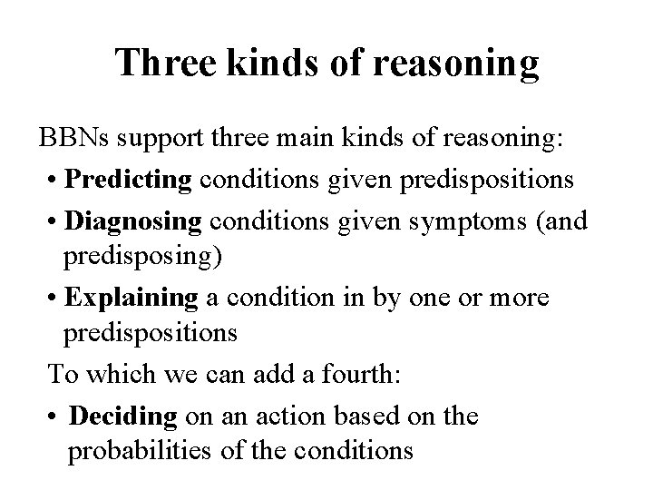 Three kinds of reasoning BBNs support three main kinds of reasoning: • Predicting conditions