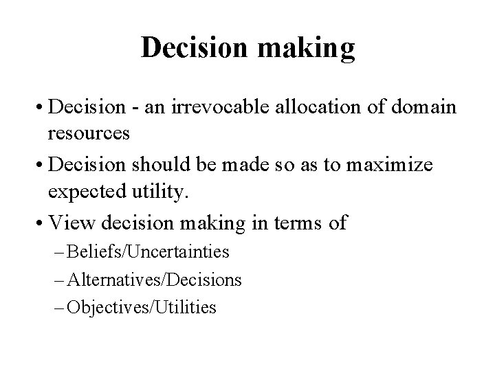 Decision making • Decision - an irrevocable allocation of domain resources • Decision should
