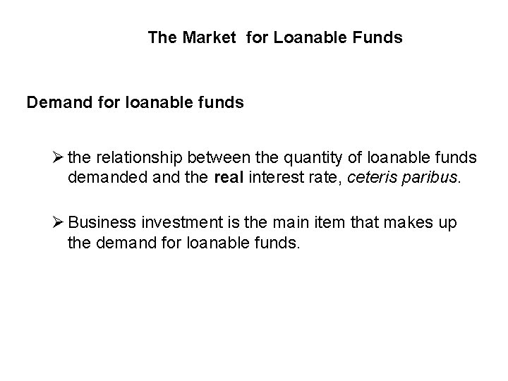 The Market for Loanable Funds Demand for loanable funds Ø the relationship between the