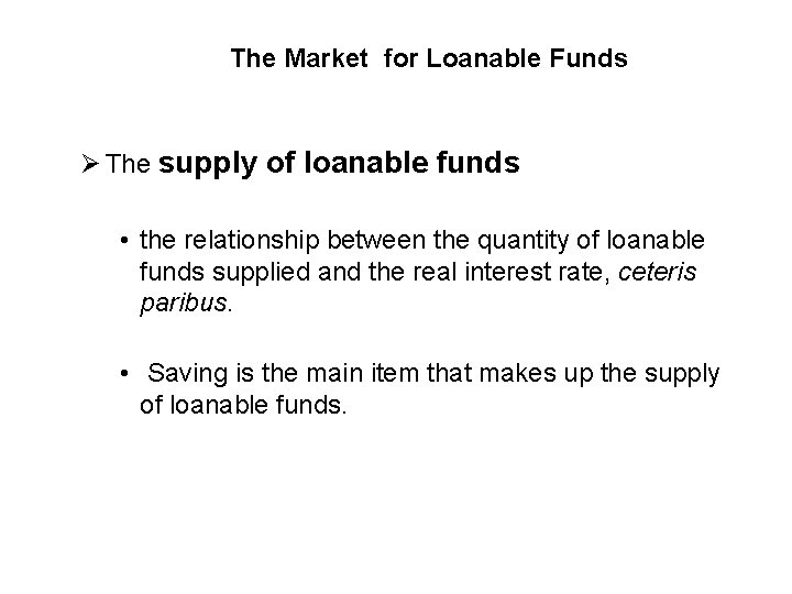 The Market for Loanable Funds Ø The supply of loanable funds • the relationship